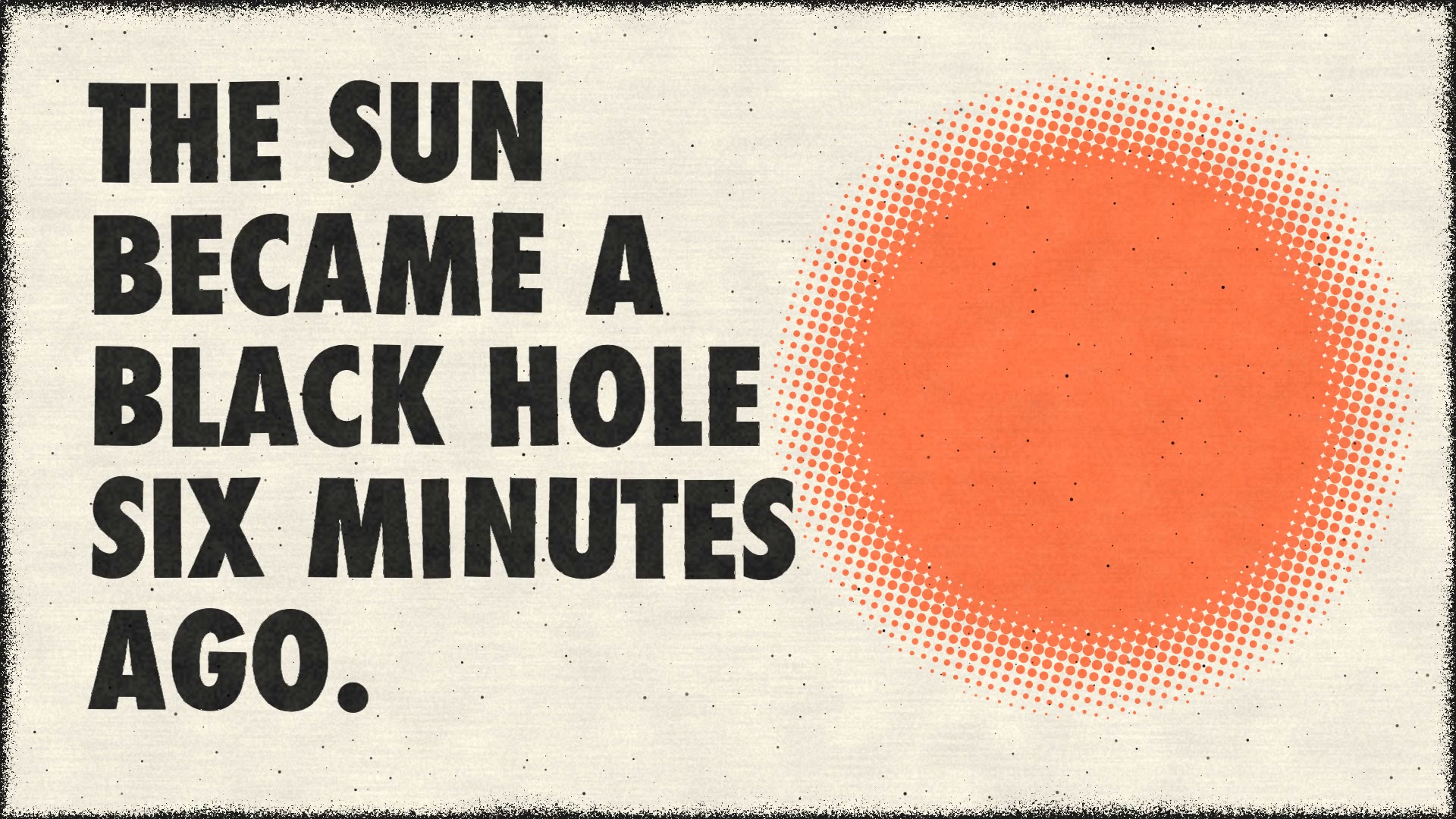 The opening frame of LAST LIGHT: 'The Sun became a black hole six minutes ago' in black type beside an orange halftone Sun on cream paper.